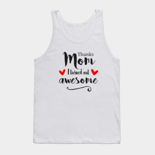 Thanks Mom I Turned Out Awesome - mom gift ideas Tank Top